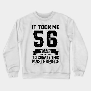 t Took Me 56 Years To Create This Masterpiece 56th Birthday Crewneck Sweatshirt